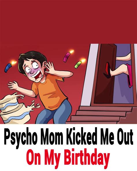 Share Your Story Psycho Mom Kicked Me Out On My Birthday