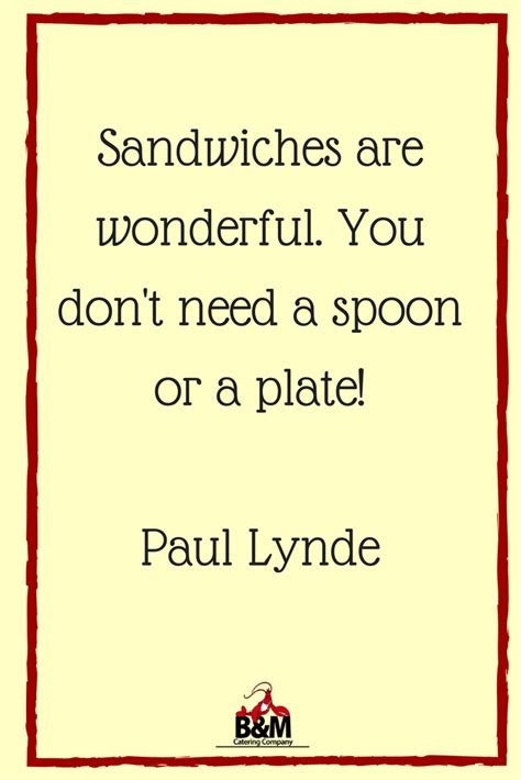 Check spelling or type a new query. Sandwiches are wonderful. You don't need a spoon or a plate! -Paul Lynde #foodquote (With images ...