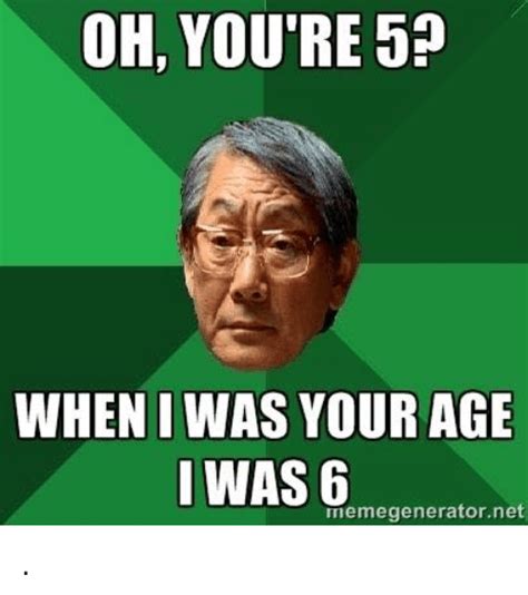 Oh You Re5 Wheniwas Your Age Was Meme Generator Ne Meme