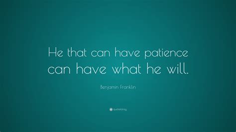 Benjamin Franklin Quote He That Can Have Patience Can Have What He Will