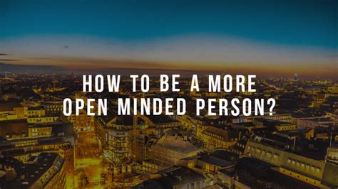 How To Be A More Open Minded Person Make Me Better