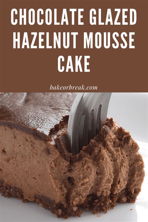 Chocolate Glazed Hazelnut Mousse Cake Bake Or Break
