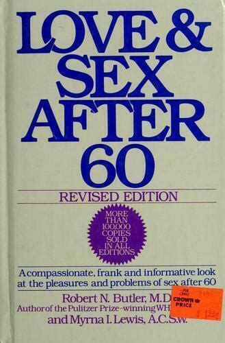 love and sex after sixty a guide for men and women in their later years by myrna i lewis and