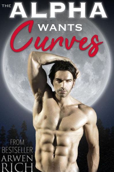 The Alpha Wants Curves Alphas And Curves Romance By Arwen Rich Ebook