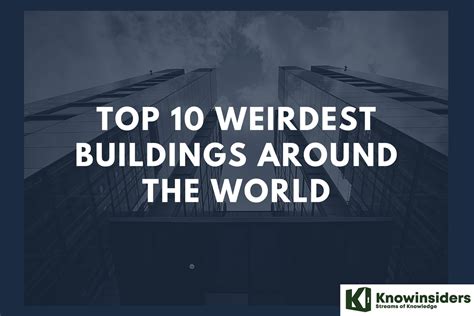 10 Weirdest Buildings Around The World Knowinsiders