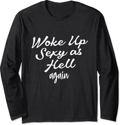 woke up sexy as hell again hilarious quoted t sarcastic long sleeve t shirt uk