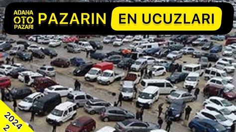 Pazarin En Ucuzlari Adana Oto Pazarinda Tl Den Ucuza Sah B Nden