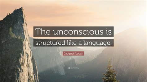 Jacques Lacan Quote “the Unconscious Is Structured Like A Language