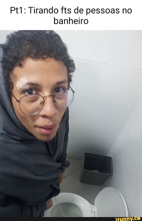 Pt Tirando Fts De Pessoas No Banheiro Ifunny Brazil