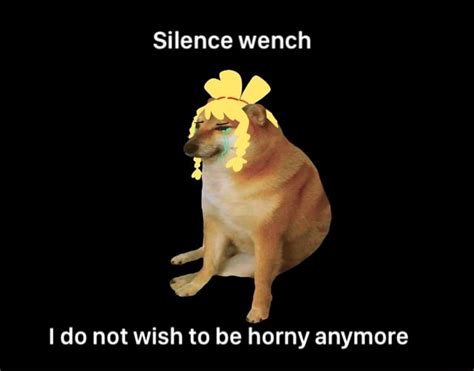 Silence Wench Do Not Wish To Be Horny Anymore Ifunny