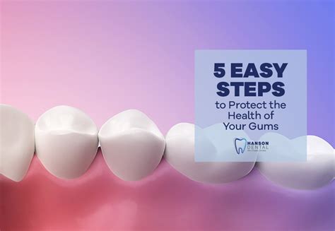 5 Easy Steps To Protect The Health Of Your Gums Hanson Dental