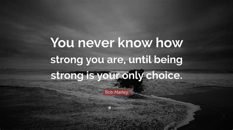 Bob Marley Quote “you Never Know How Strong You Are Until Being