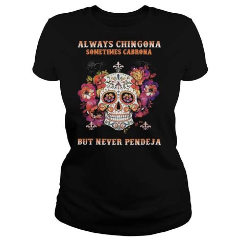 Sugar Skull Always Chingona Sometimes Cabrona But Never Pendeja Shirt