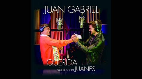 Querida Juan Gabriel Ft Juanes Youtube