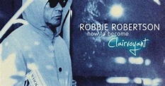 Listen to Robbie Robertson's New LP 'How to Become Clairvoyant ...