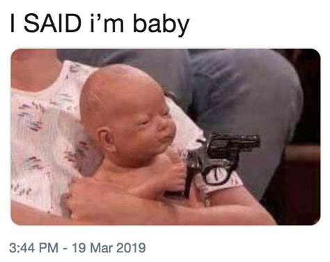 I Said Im Baby Im Baby Know Your Meme