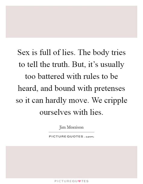 Sex Is Full Of Lies The Body Tries To Tell The Truth But It S Picture Quotes