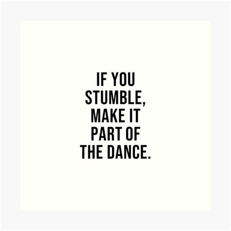 If You Stumble Make It Part Of The Dance Art Print By Ideasforartists