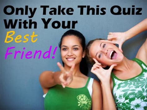 Only Take This Quiz With Your Best Friend Friend Quiz Best Friend