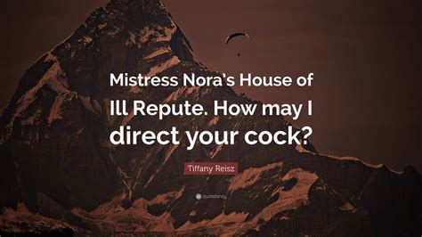Tiffany Reisz Quote “mistress Noras House Of Ill Repute How May I Direct Your Cock”