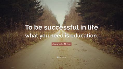 Jawaharlal Nehru Quote “to Be Successful In Life What You Need Is