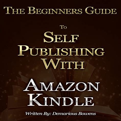 The Beginners Guide To Self Publishing With Amazon Kindle By Demarious
