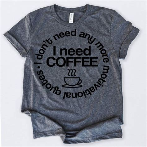 Coffee T Shirt I Dont Need Any More Ts For Coffee Lovers Tshirt