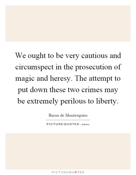 We Ought To Be Very Cautious And Circumspect In The Prosecution