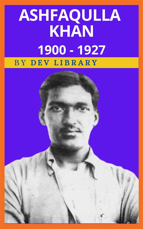 Biography Of Ashfaqulla Khan Indian Freedom Fighter And A Martyr For