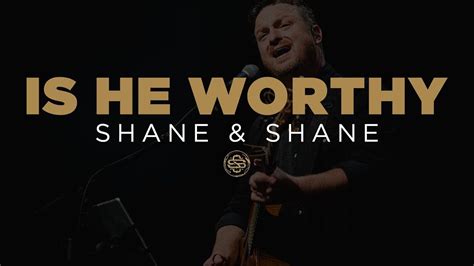 Shane And Shane Is He Worthy Shane And Shane Worship Songs