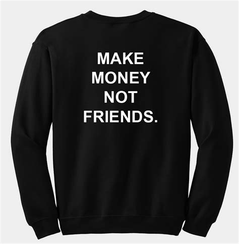 Easily make money by completing surveys, giving opinions, testing services,… to earn money, you need to follow the instructions set in each task. Make money not friends Sweatshirt | anncloset.com