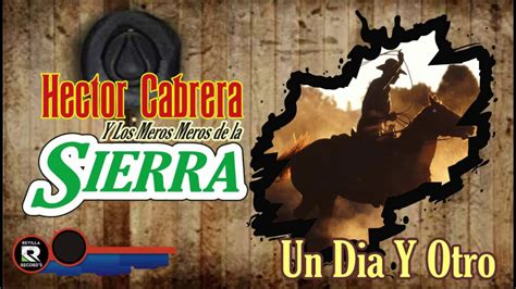 Un Dia Y Otro Hector Cabrera Y Los Meros Meros De La Sierra Nortena