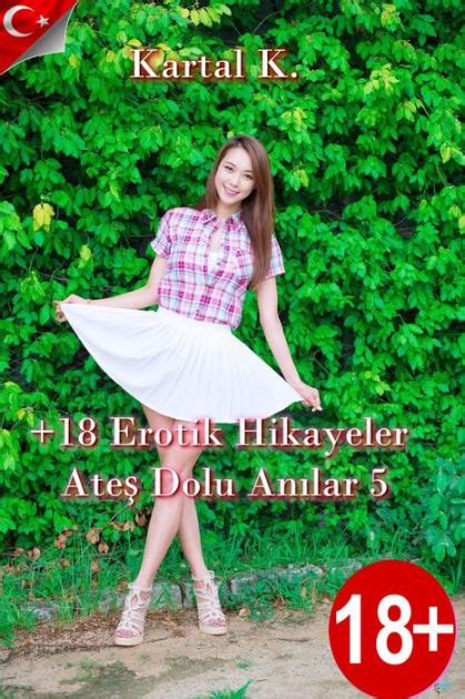 18 Erotik Hikayeler Ates Dolu Anilar 5 By Kartal K EBook Barnes