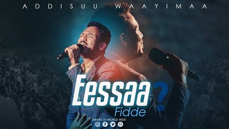 Addisu Wayima Eessaa Fidde New Afaan Oromo Live Worship 2022