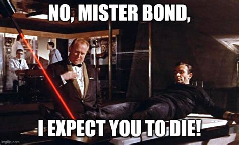 No Mister Bond I Expect You To Die Imgflip