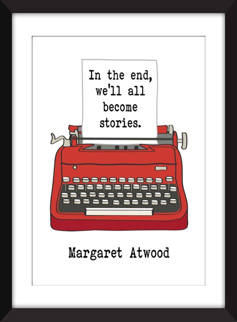 Margaret Atwood In The End Well All Become Stories Quote Unframed
