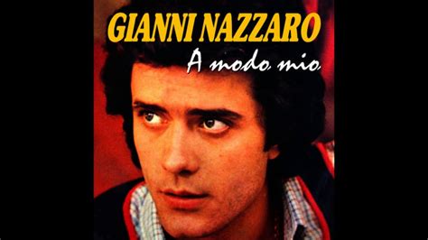 Watch the video for mi sono innamorato di mia moglie from gianni nazzaro's gianni nazzaro cantaitalia for free, and see the artwork, lyrics gianni nazzaro (naples, italy, 27 august 1948) is an italian singer and actor. GIANNI NAZZARO - A MODO MIO (nuova versione) - YouTube