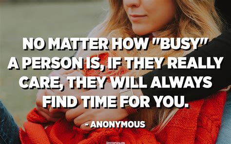 No Matter How Busy A Person Is If They Really Care They Will Always