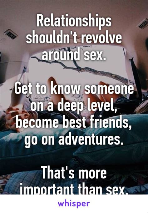 relationships shouldn t revolve around sex get to know someone on a deep level become best