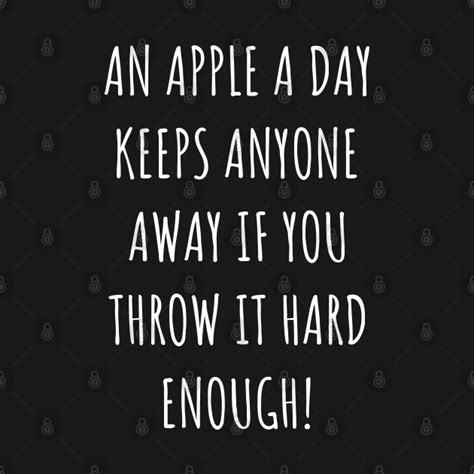 An Apple A Day Keeps Anyone Away If You Throw Hard Funny Sayings T Shirt TeePublic