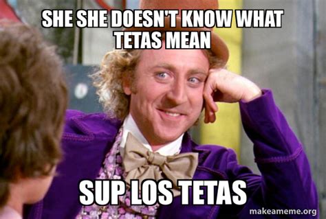 she she doesn t know what tetas mean sup los tetas condescending wonka make a meme