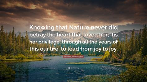 William Wordsworth Quote Knowing That Nature Never Did Betray The