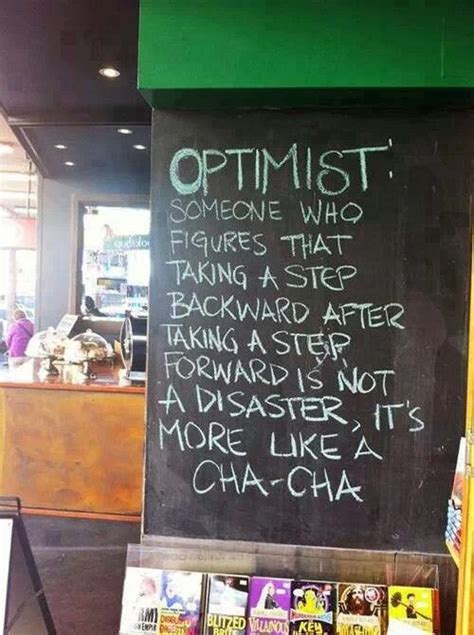 ♥ Optimist N Someone Who Figures That Taking A Step Backward After