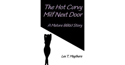 The Hot Curvy Milf Next Door A Mature Bbw Story By Lex T Maythers
