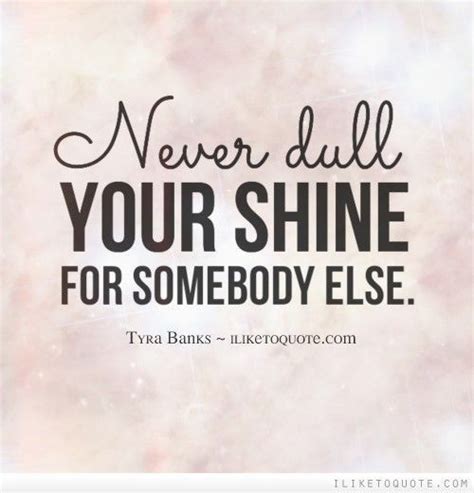 Never Dull Your Shine For Somebody Else In A Healthy Partnership You
