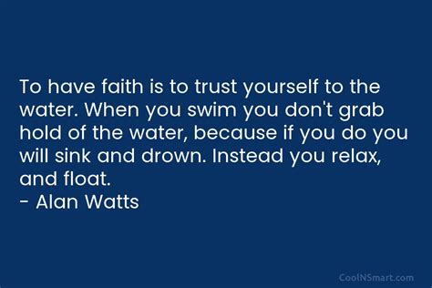 Alan Watts Quote To Have Faith Is To Trust Yourself To The Water When
