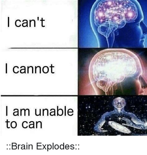 L Cant L Cannot Am Unable To Can Brain Explodes Brain Meme On Meme