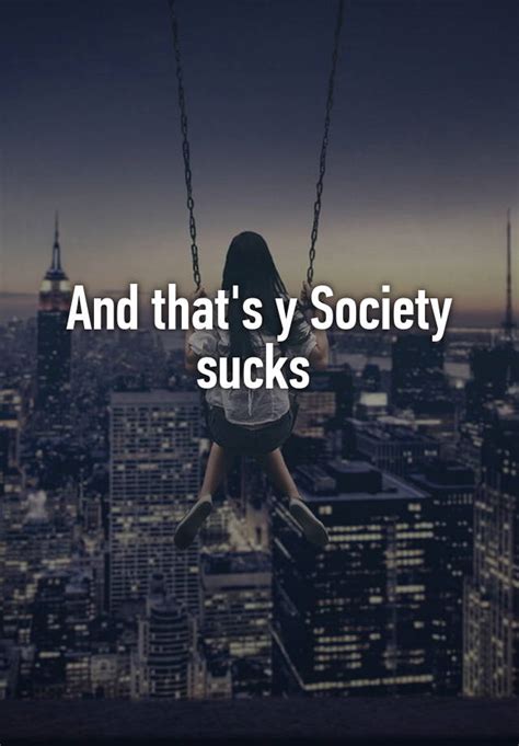 and that s y society sucks