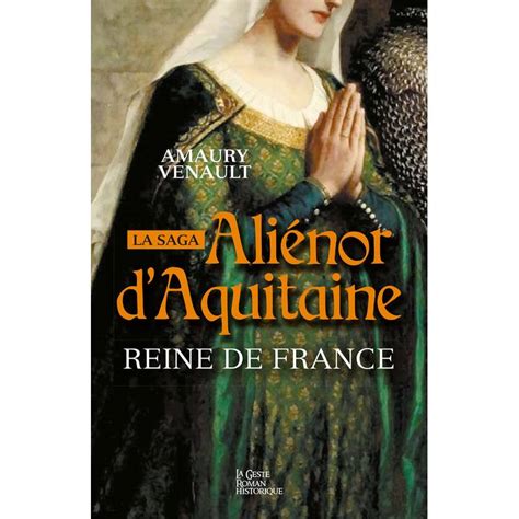 Sie war erst königin von frankreich und dann von england. Livre: Alienor D'Aquitaine, Venault Amaury, Geste ...