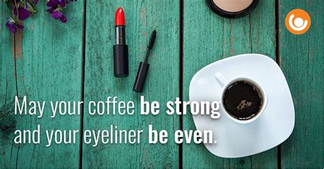 strong coffee and even eyeliner strong coffee eyeliner motivational quotes